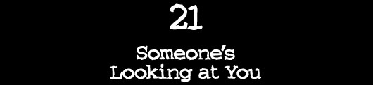 21 — Someone’s Looking at You