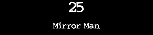 25 — Mirror Man