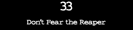 33 — Don’t Fear the Reaper